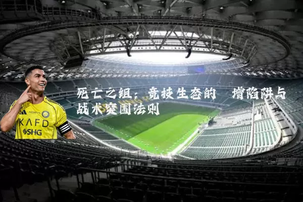 死亡之组:竞技生态的熵增陷阱与战术突围法则