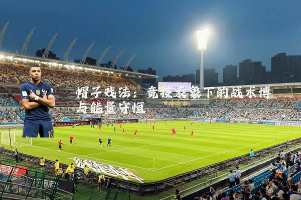 帽子戏法:竞技表象下的战术博弈与能量守恒